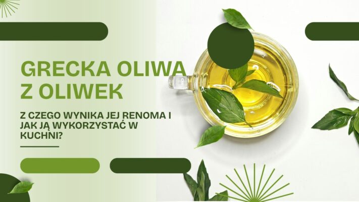 Grecka oliwa z oliwek – z czego wynika jej renoma i jak ją wykorzystać w kuchni?